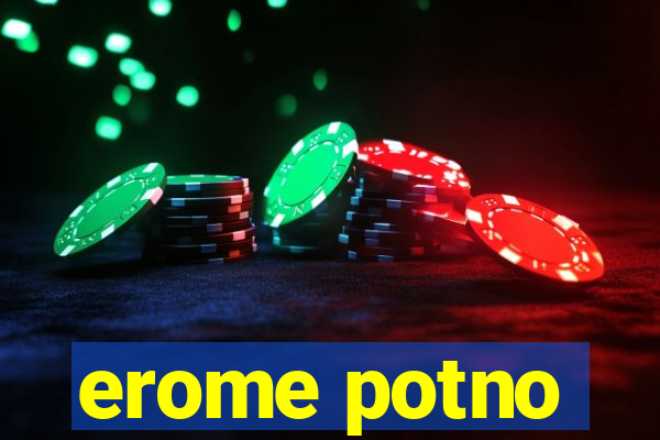 erome potno